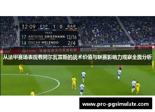 从法甲赛场表现看阿尔瓦雷斯的战术价值与联赛影响力观察全面分析 从法甲赛场表现看阿尔瓦雷斯的战术价值与联赛影响力观察全面分析