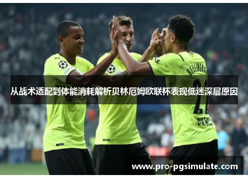 从战术适配到体能消耗解析贝林厄姆欧联杯表现低迷深层原因 从战术适配到体能消耗解析贝林厄姆欧联杯表现低迷深层原因
