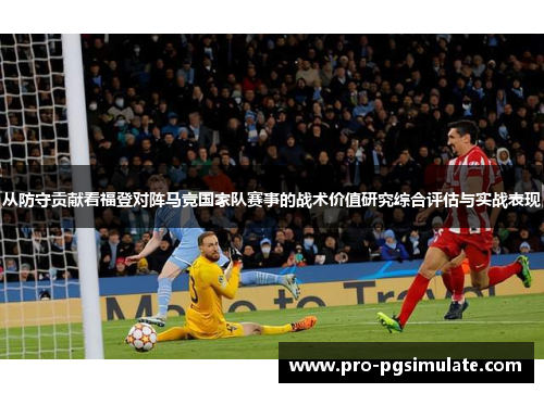 从防守贡献看福登对阵马竞国家队赛事的战术价值研究综合评估与实战表现