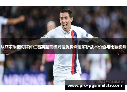 从菲尔米诺对阵拜仁看英超前锋对位优势深度解析战术价值与比赛影响